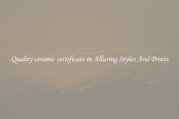 Quality ceramic certificate in Alluring Styles And Prints