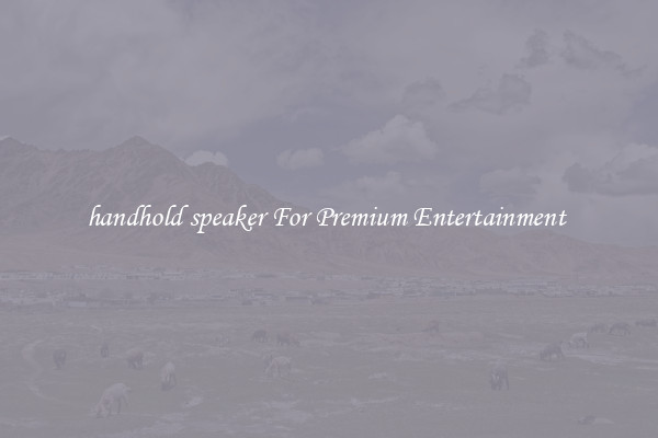 handhold speaker For Premium Entertainment 