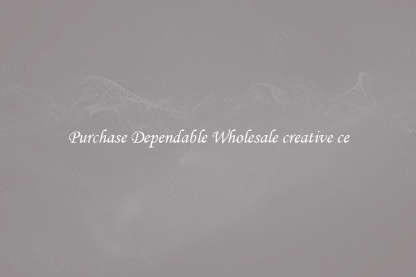 Purchase Dependable Wholesale creative ce