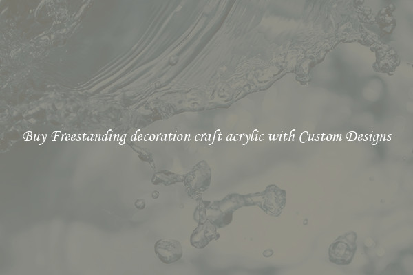 Buy Freestanding decoration craft acrylic with Custom Designs