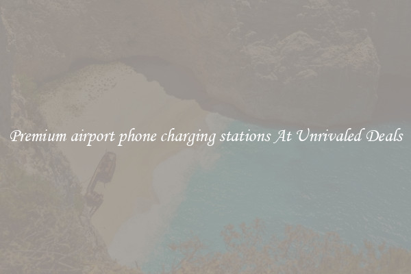 Premium airport phone charging stations At Unrivaled Deals