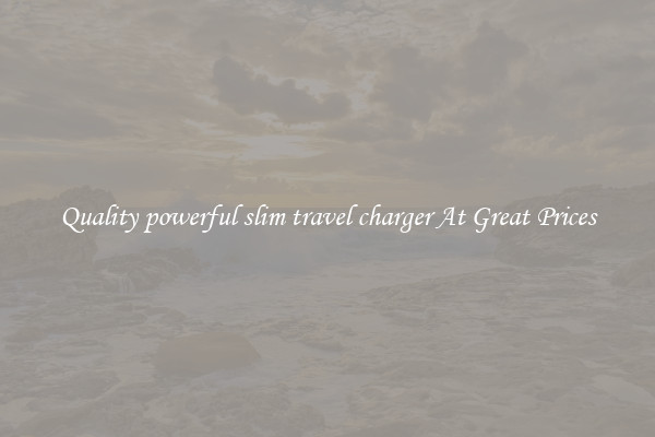 Quality powerful slim travel charger At Great Prices