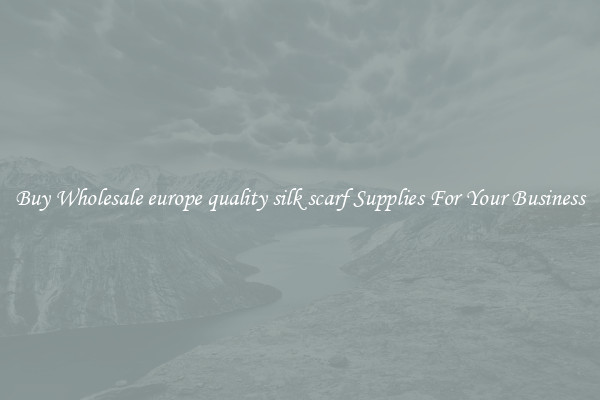 Buy Wholesale europe quality silk scarf Supplies For Your Business