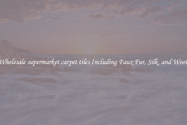 Wholesale supermarket carpet tiles Including Faux Fur, Silk, and Wool 