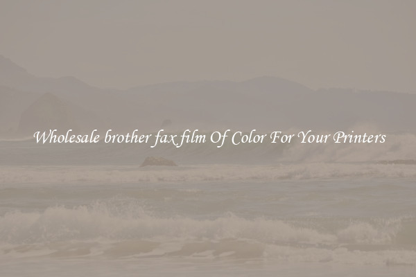 Wholesale brother fax film Of Color For Your Printers