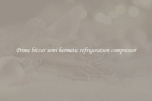 Prime bitzer semi hermetic refrigeration compressor