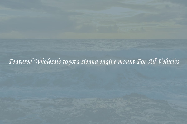 Featured Wholesale toyota sienna engine mount For All Vehicles