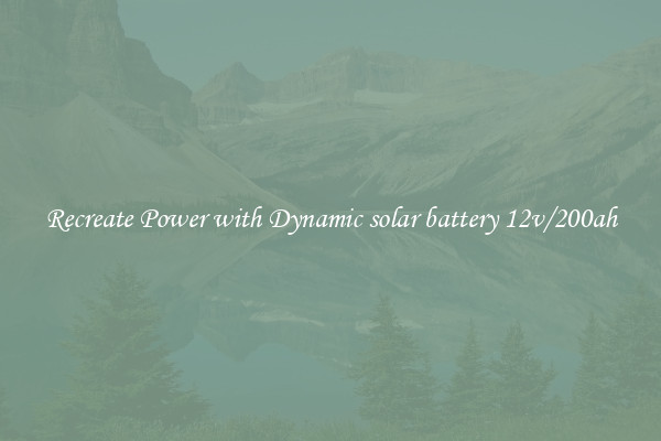 Recreate Power with Dynamic solar battery 12v/200ah