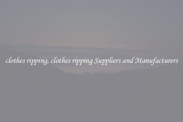 clothes ripping, clothes ripping Suppliers and Manufacturers