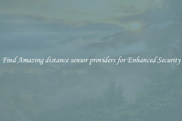 Find Amazing distance sensor providers for Enhanced Security