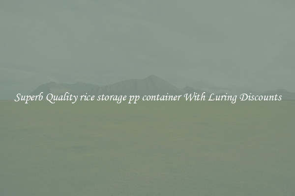 Superb Quality rice storage pp container With Luring Discounts