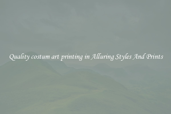 Quality costum art printing in Alluring Styles And Prints