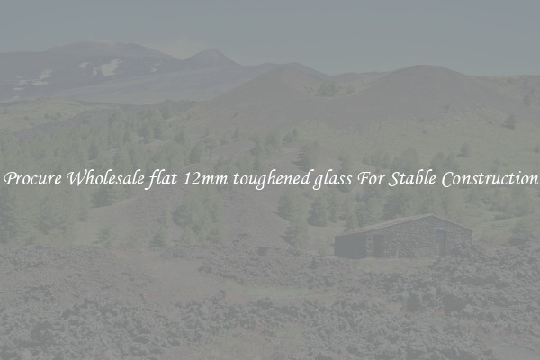 Procure Wholesale flat 12mm toughened glass For Stable Construction