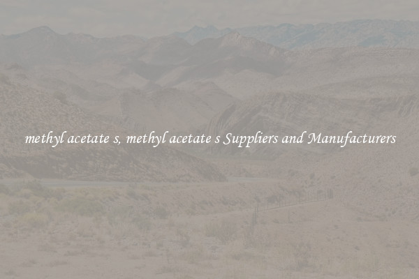 methyl acetate s, methyl acetate s Suppliers and Manufacturers