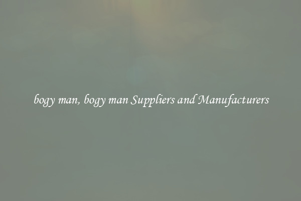 bogy man, bogy man Suppliers and Manufacturers