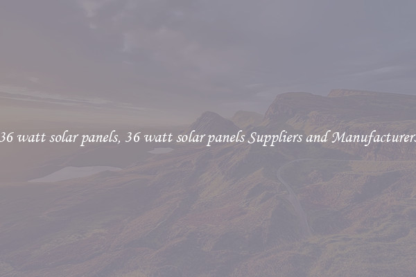 36 watt solar panels, 36 watt solar panels Suppliers and Manufacturers