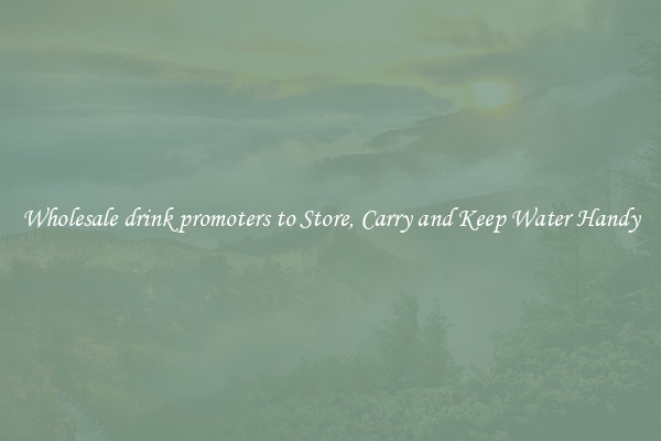 Wholesale drink promoters to Store, Carry and Keep Water Handy