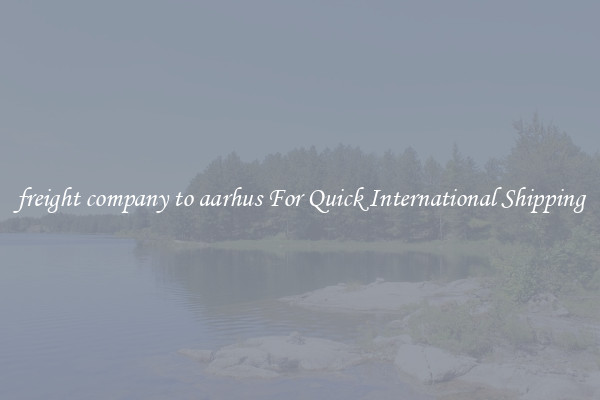 freight company to aarhus For Quick International Shipping