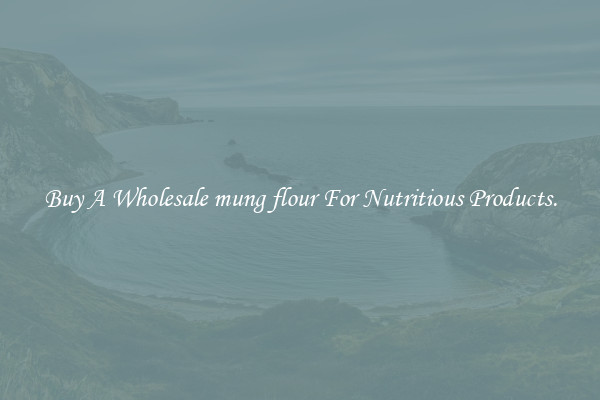 Buy A Wholesale mung flour For Nutritious Products.