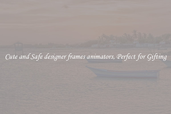 Cute and Safe designer frames animators, Perfect for Gifting