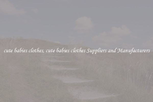 cute babies clothes, cute babies clothes Suppliers and Manufacturers