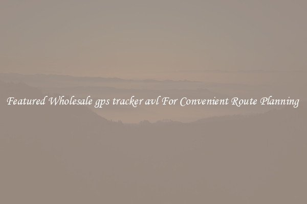Featured Wholesale gps tracker avl For Convenient Route Planning 