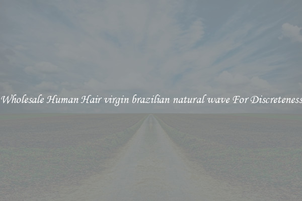 Wholesale Human Hair virgin brazilian natural wave For Discreteness