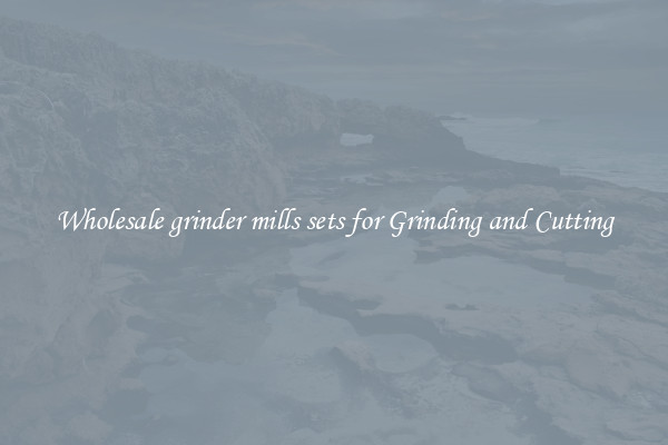 Wholesale grinder mills sets for Grinding and Cutting