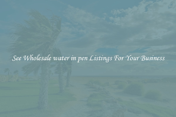 See Wholesale water in pen Listings For Your Business