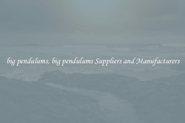 big pendulums, big pendulums Suppliers and Manufacturers
