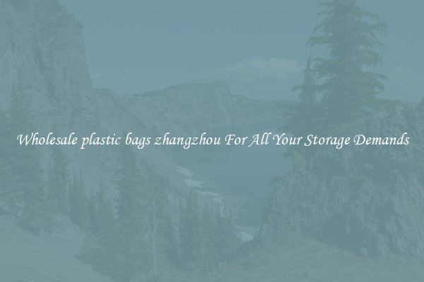Wholesale plastic bags zhangzhou For All Your Storage Demands