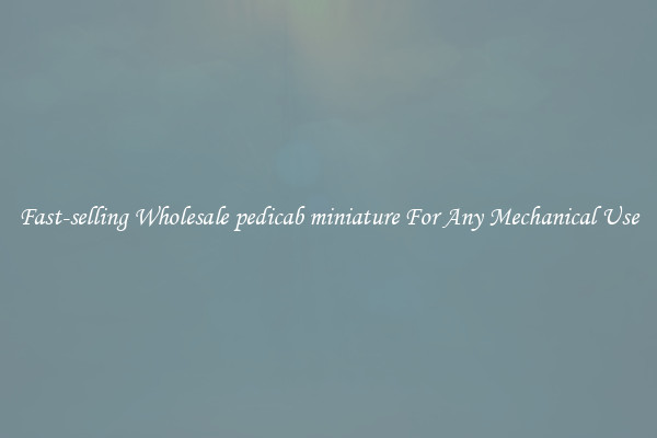 Fast-selling Wholesale pedicab miniature For Any Mechanical Use