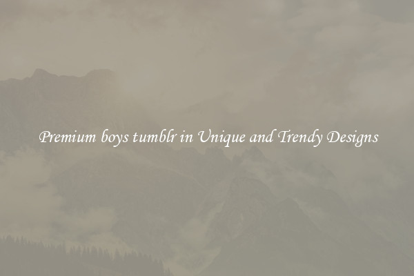 Premium boys tumblr in Unique and Trendy Designs