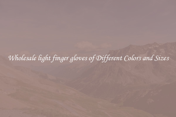 Wholesale light finger gloves of Different Colors and Sizes