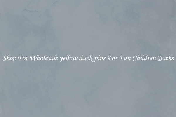 Shop For Wholesale yellow duck pins For Fun Children Baths
