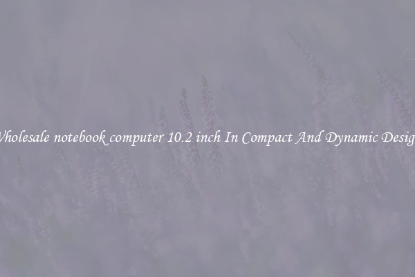 Wholesale notebook computer 10.2 inch In Compact And Dynamic Designs