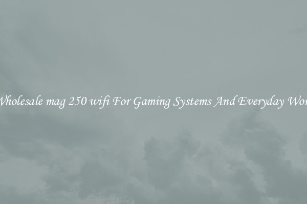 Wholesale mag 250 wifi For Gaming Systems And Everyday Work