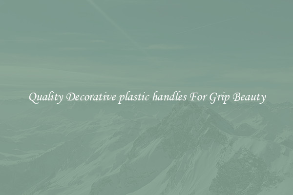 Quality Decorative plastic handles For Grip Beauty