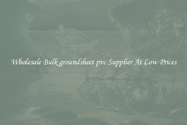Wholesale Bulk groundsheet pvc Supplier At Low Prices