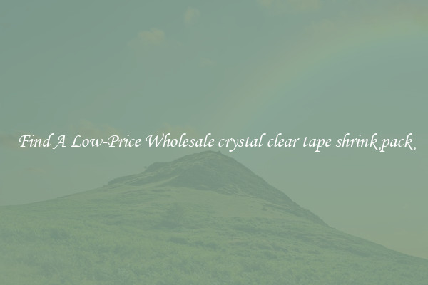 Find A Low-Price Wholesale crystal clear tape shrink pack