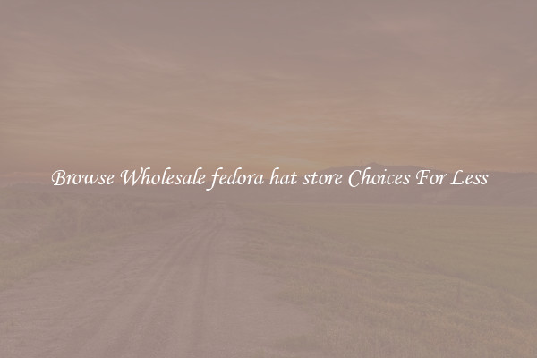 Browse Wholesale fedora hat store Choices For Less