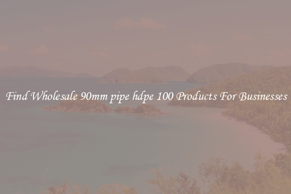 Find Wholesale 90mm pipe hdpe 100 Products For Businesses