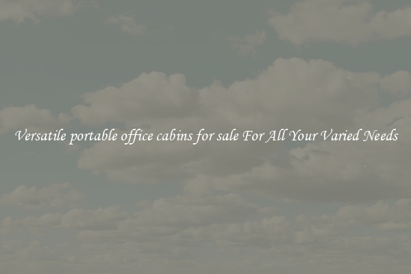Versatile portable office cabins for sale For All Your Varied Needs