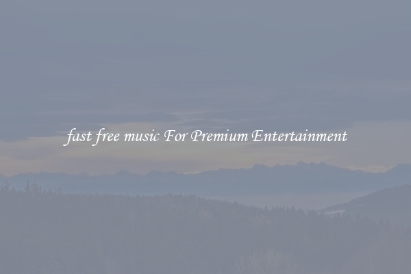 fast free music For Premium Entertainment