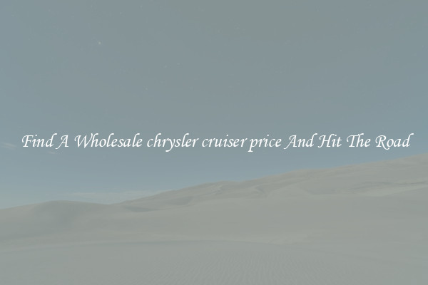 Find A Wholesale chrysler cruiser price And Hit The Road