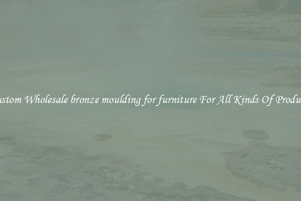 Custom Wholesale bronze moulding for furniture For All Kinds Of Products