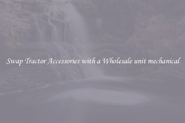 Swap Tractor Accessories with a Wholesale unit mechanical