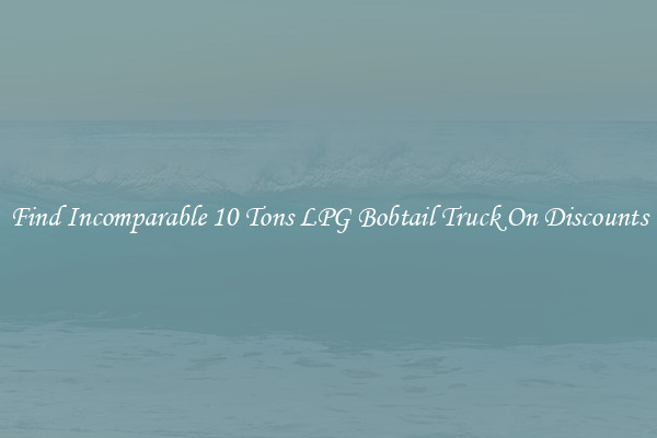 Find Incomparable 10 Tons LPG Bobtail Truck On Discounts