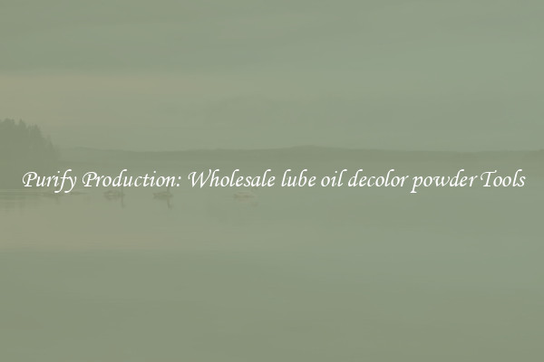 Purify Production: Wholesale lube oil decolor powder Tools