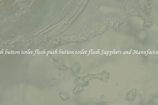 push button toilet flush push button toilet flush Suppliers and Manufacturers